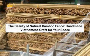 The Beauty of Natural Bamboo Fence: Handmade Vietnamese Craft for Your Space